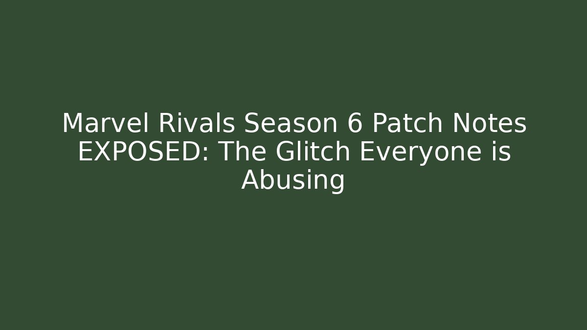 Marvel Rivals Season 6 Patch Notes EXPOSED: The Glitch Everyone is Abusing