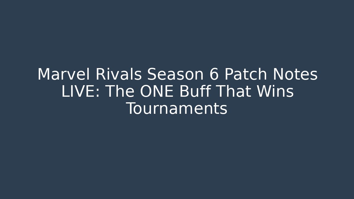 Marvel Rivals Season 6 Patch Notes LIVE: The ONE Buff That Wins Tournaments