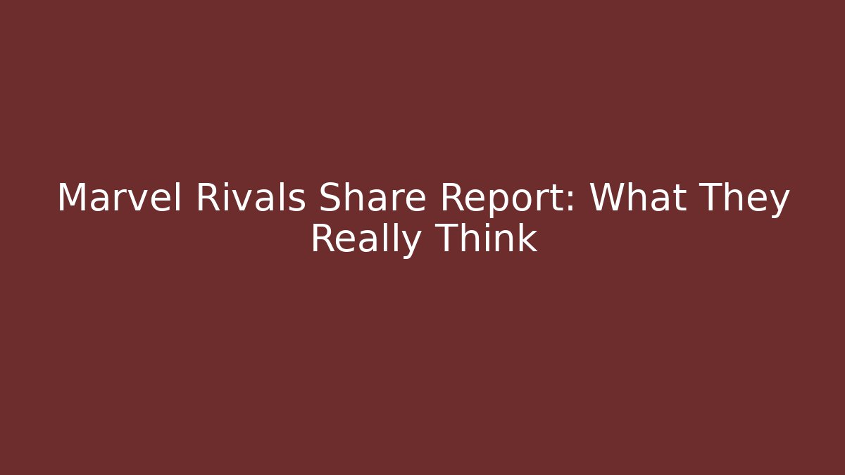 Marvel Rivals Share Report: What They Really Think