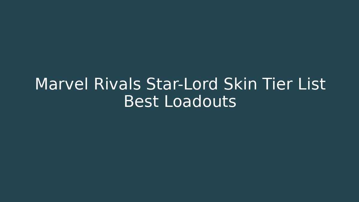 Marvel Rivals Star-Lord Skin Tier List Best Loadouts - Critter Realm