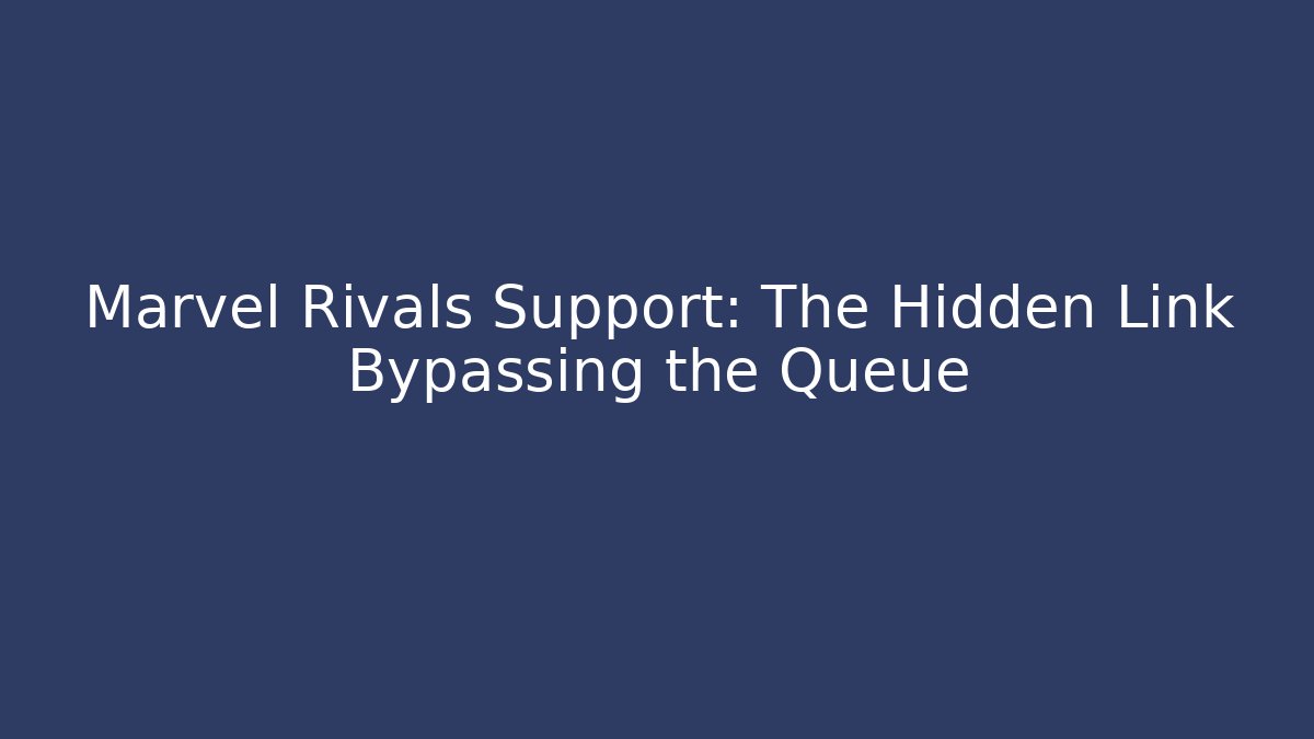 Marvel Rivals Support: The Hidden Link Bypassing the Queue