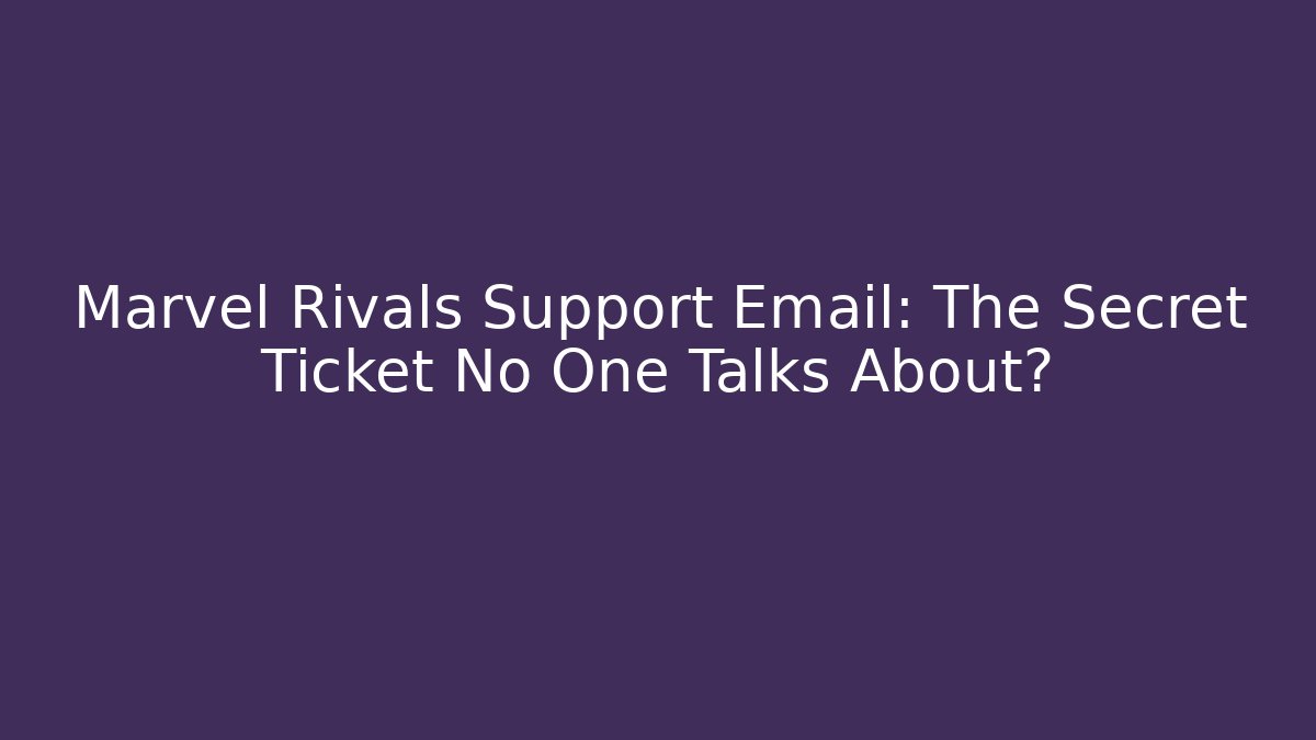 Marvel Rivals Support Email: The Secret Ticket No One Talks About?