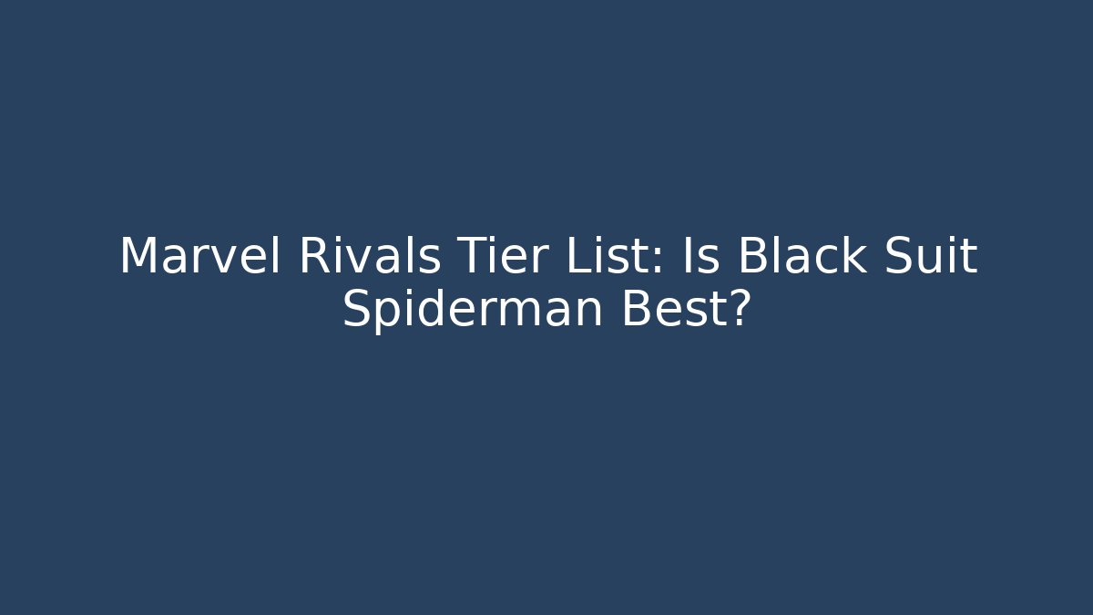 Marvel Rivals Tier List: Is Black Suit Spiderman Best?