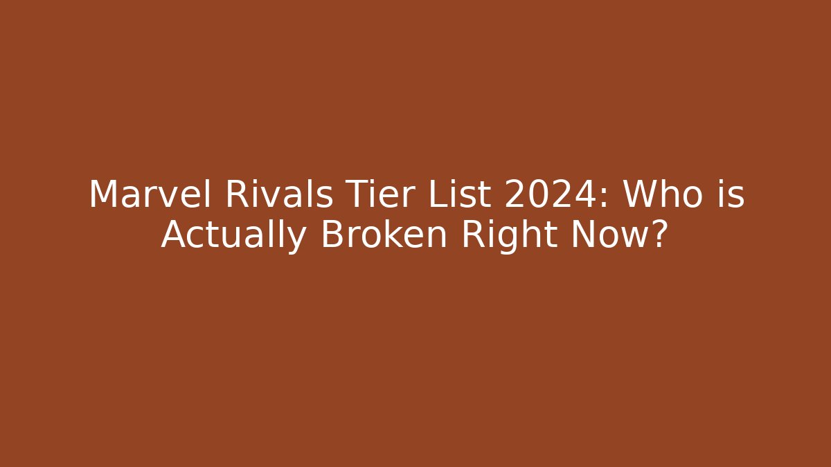 Marvel Rivals Tier List 2024: Who is Actually Broken Right Now?