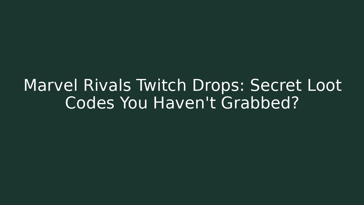 Marvel Rivals Twitch Drops: Secret Loot Codes You Haven't Grabbed?