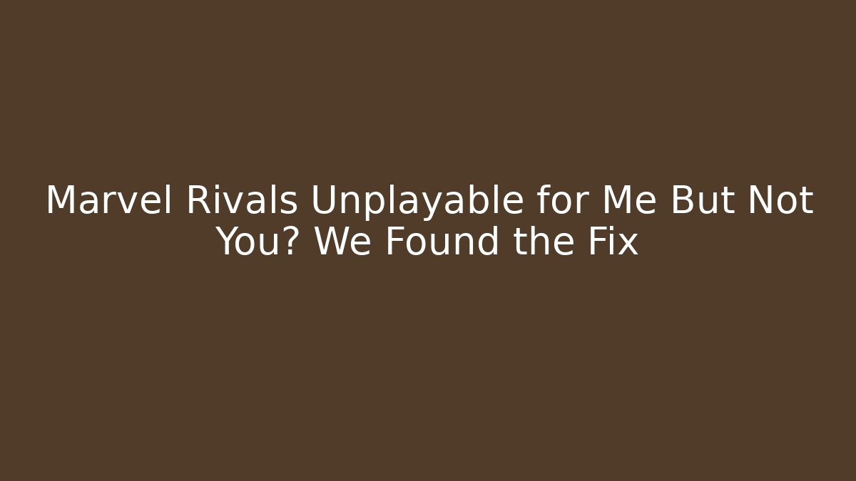 Marvel Rivals Unplayable for Me But Not You? We Found the Fix - Critter Realm