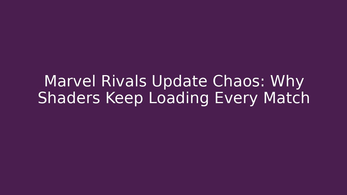 Marvel Rivals Update Chaos: Why Shaders Keep Loading Every Match