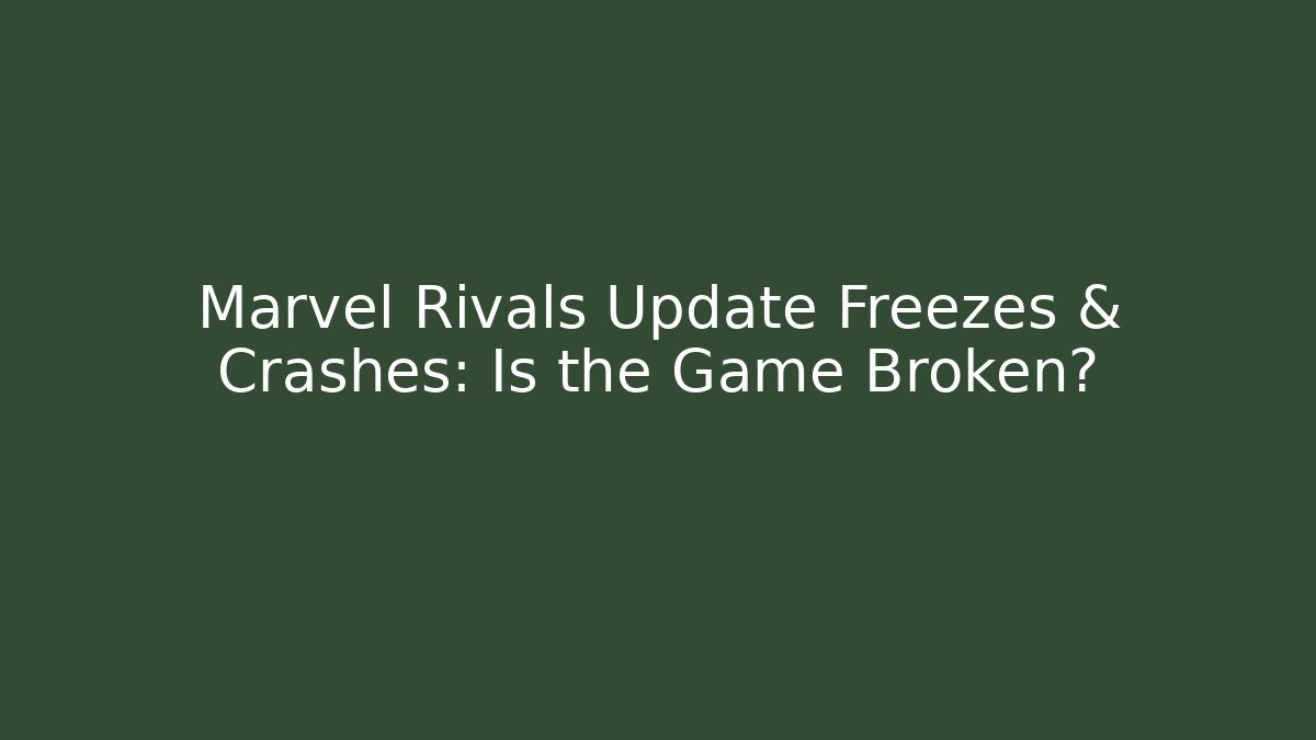 Marvel Rivals Update Freezes & Crashes: Is the Game Broken?
