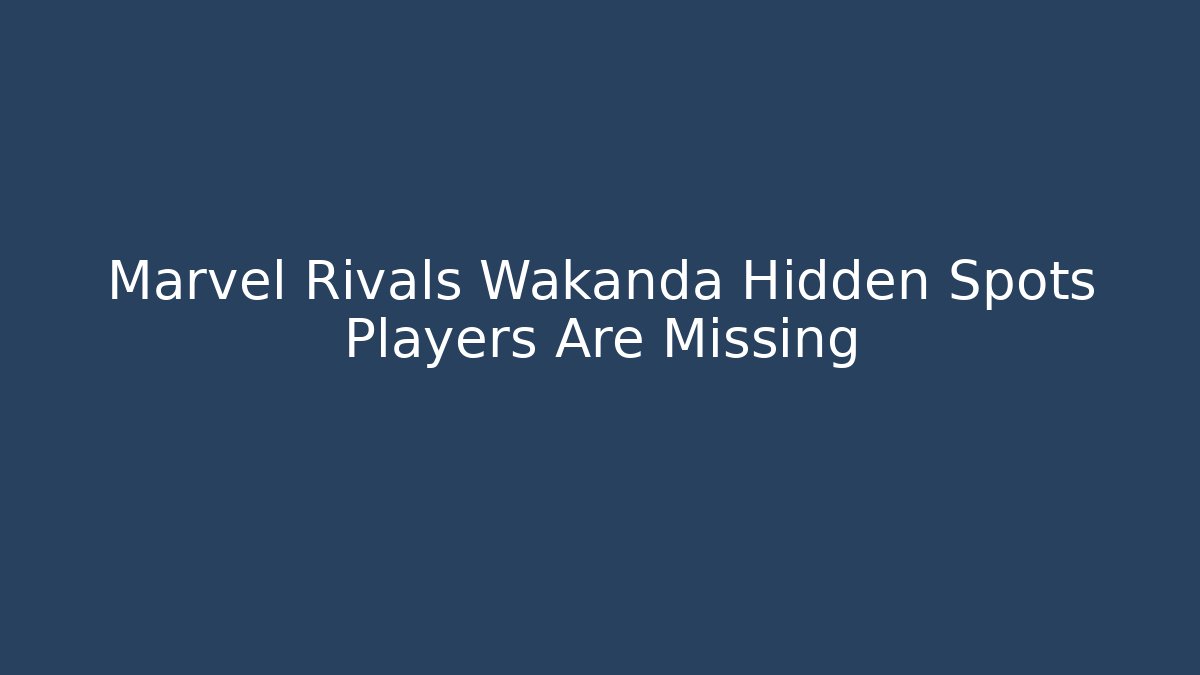 Marvel Rivals Wakanda Hidden Spots Players Are Missing - Critter Realm