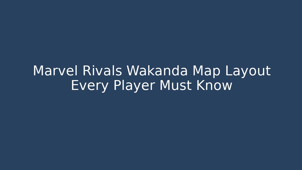 Marvel Rivals Wakanda Map Layout Every Player Must Know