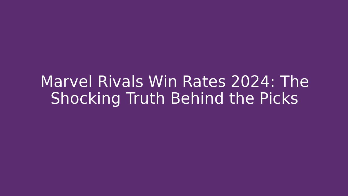 Marvel Rivals Win Rates 2024: The Shocking Truth Behind the Picks