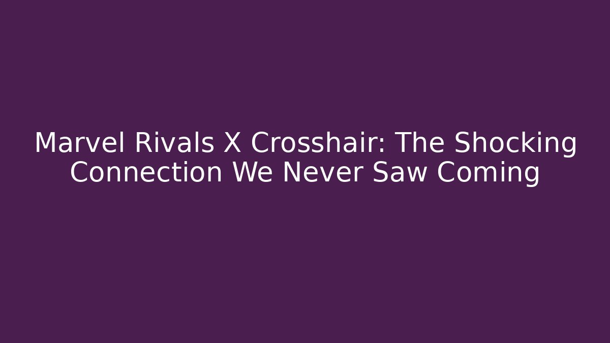 Marvel Rivals X Crosshair: The Shocking Connection We Never Saw Coming
