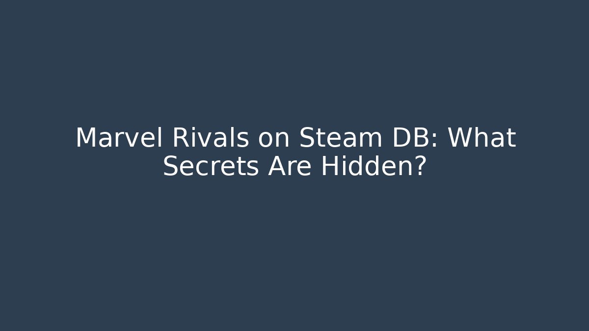 Marvel Rivals on Steam DB: What Secrets Are Hidden?