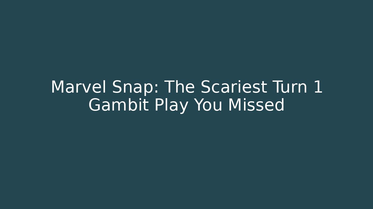 Marvel Snap: The Scariest Turn 1 Gambit Play You Missed