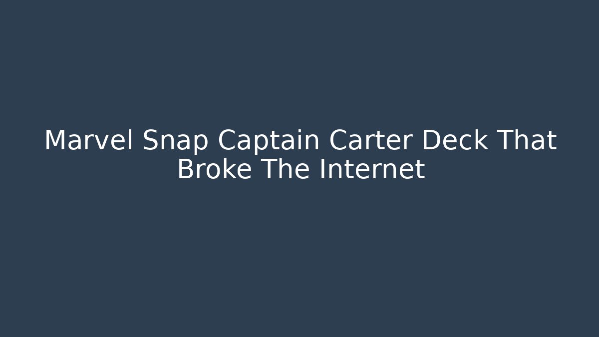 Marvel Snap Captain Carter Deck That Broke The Internet - Critter Realm