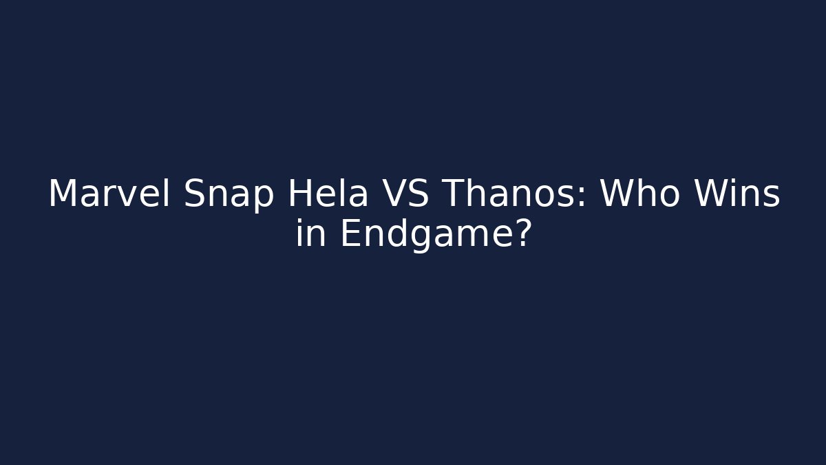 Marvel Snap Hela VS Thanos: Who Wins in Endgame?