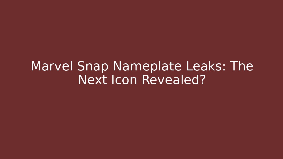Marvel Snap Nameplate Leaks: The Next Icon Revealed?
