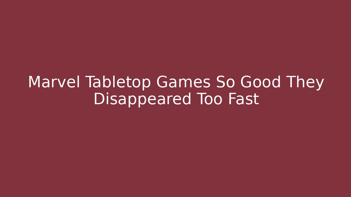 Marvel Tabletop Games So Good They Disappeared Too Fast - Critter Realm