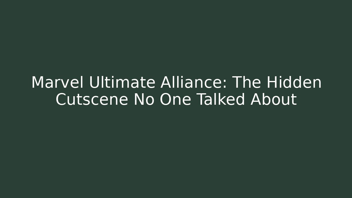 Marvel Ultimate Alliance: The Hidden Cutscene No One Talked About