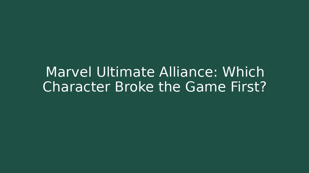 Marvel Ultimate Alliance: Which Character Broke the Game First?