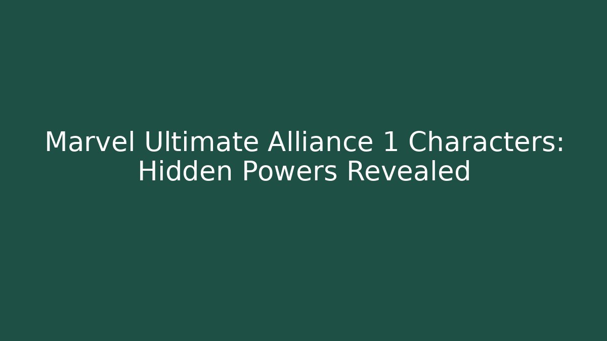 Marvel Ultimate Alliance 1 Characters: Hidden Powers Revealed