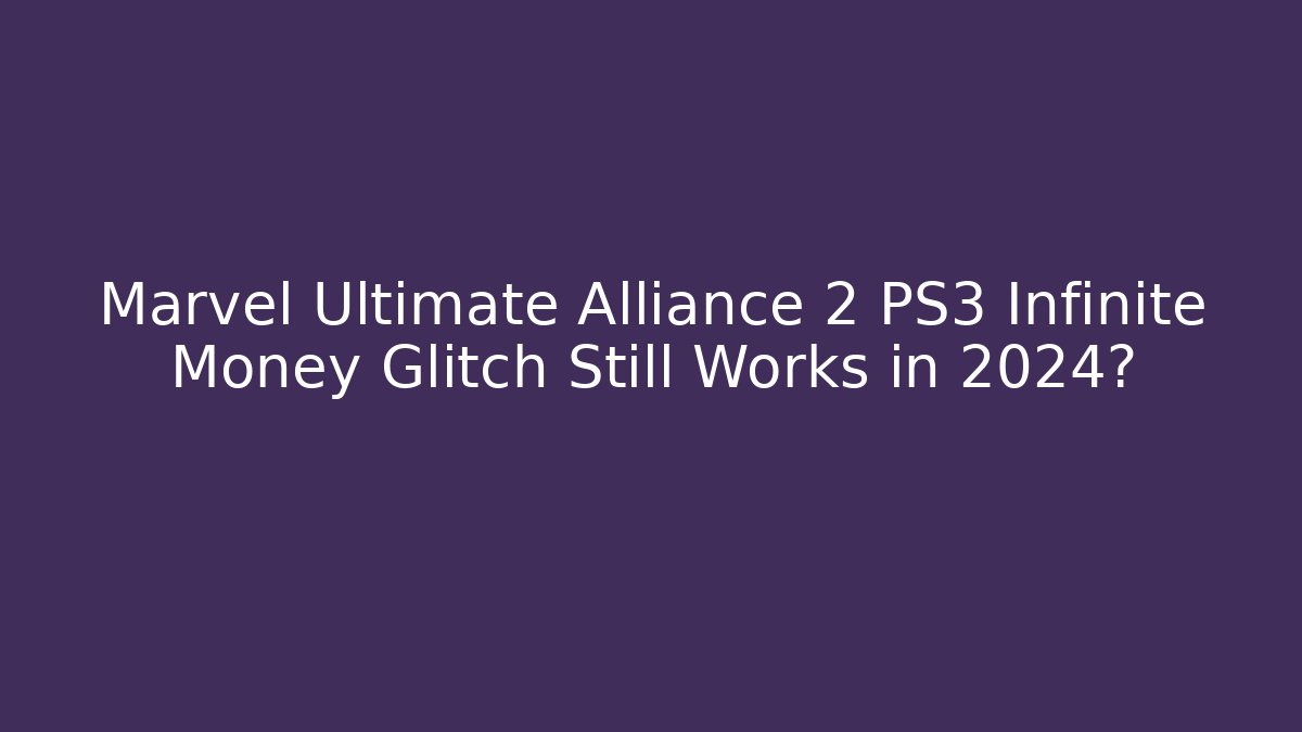 Marvel Ultimate Alliance 2 PS3 Infinite Money Glitch Still Works in 2024?