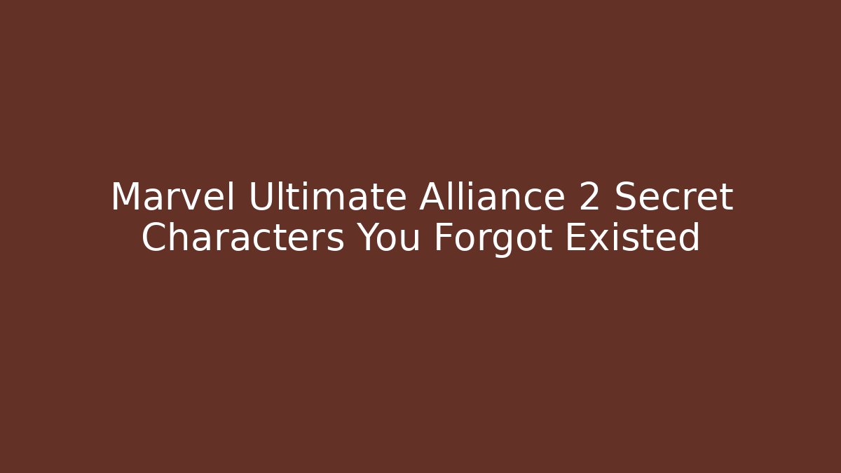 Marvel Ultimate Alliance 2 Secret Characters You Forgot Existed