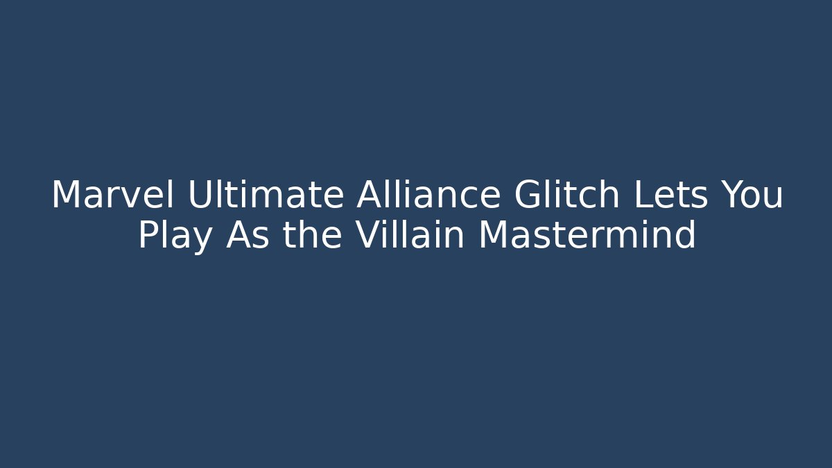 Marvel Ultimate Alliance Glitch Lets You Play As the Villain Mastermind - Critter Realm