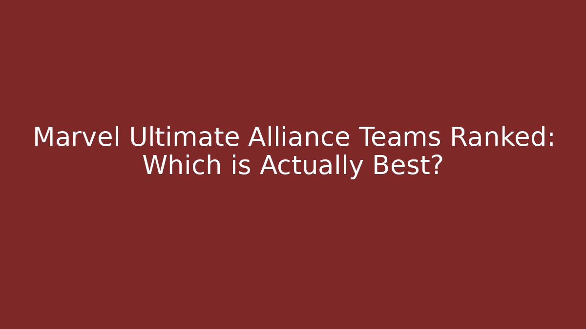 Marvel Ultimate Alliance Teams Ranked: Which is Actually Best? - Critter Realm