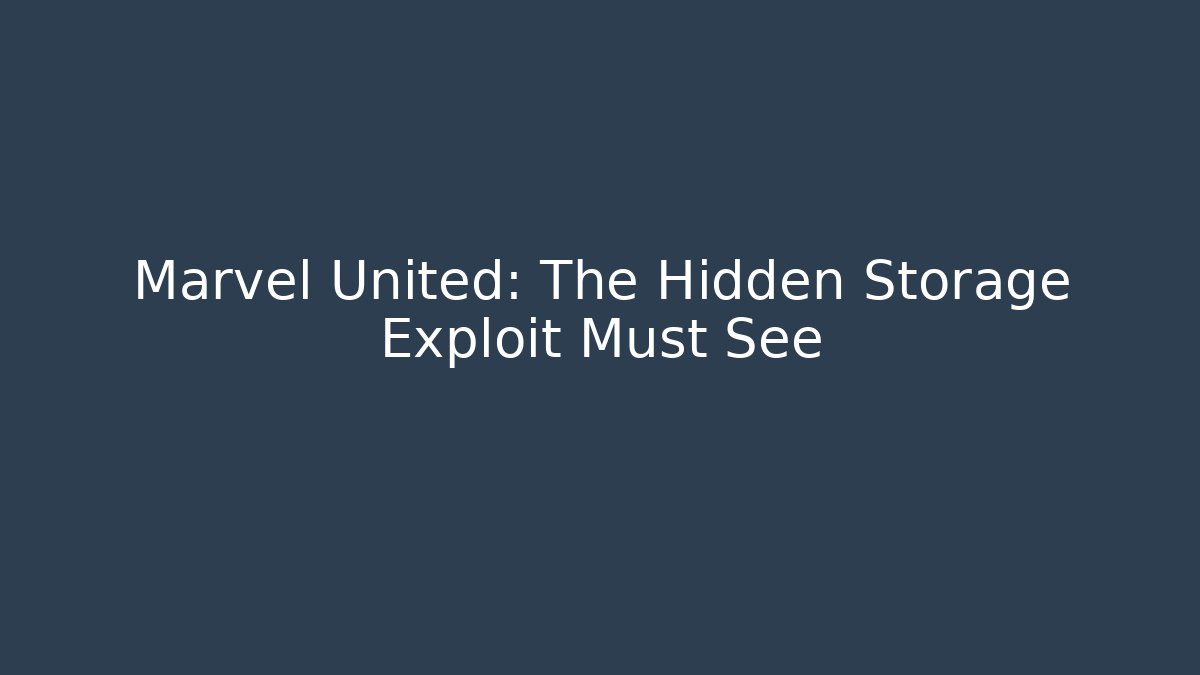 Marvel United: The Hidden Storage Exploit Must See