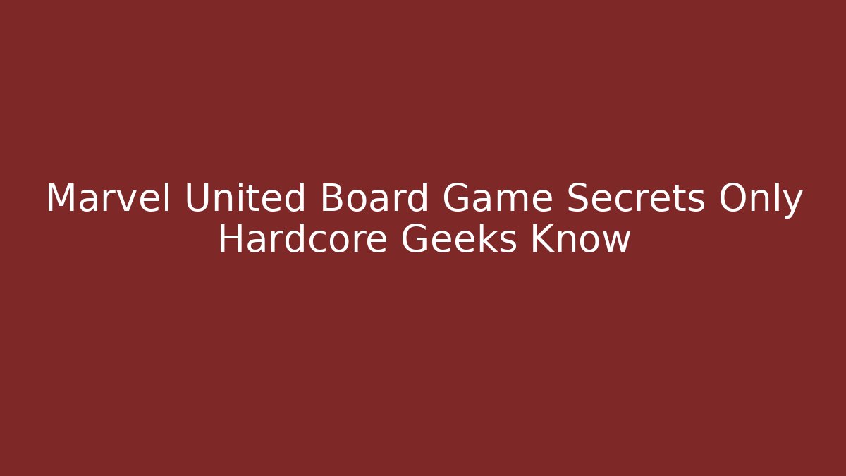 Marvel United Board Game Secrets Only Hardcore Geeks Know
