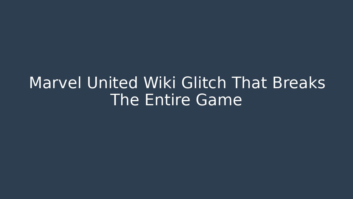 Marvel United Wiki Glitch That Breaks The Entire Game