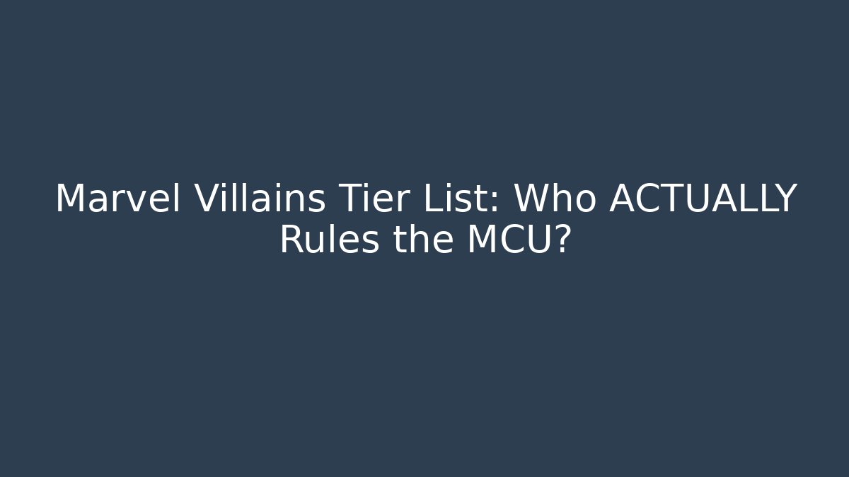 Marvel Villains Tier List: Who ACTUALLY Rules the MCU?