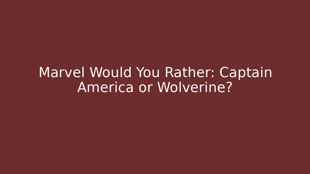 Marvel Would You Rather: Captain America or Wolverine? - Critter Realm