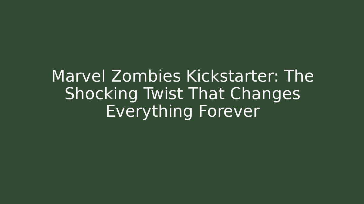 Marvel Zombies Kickstarter: The Shocking Twist That Changes Everything Forever