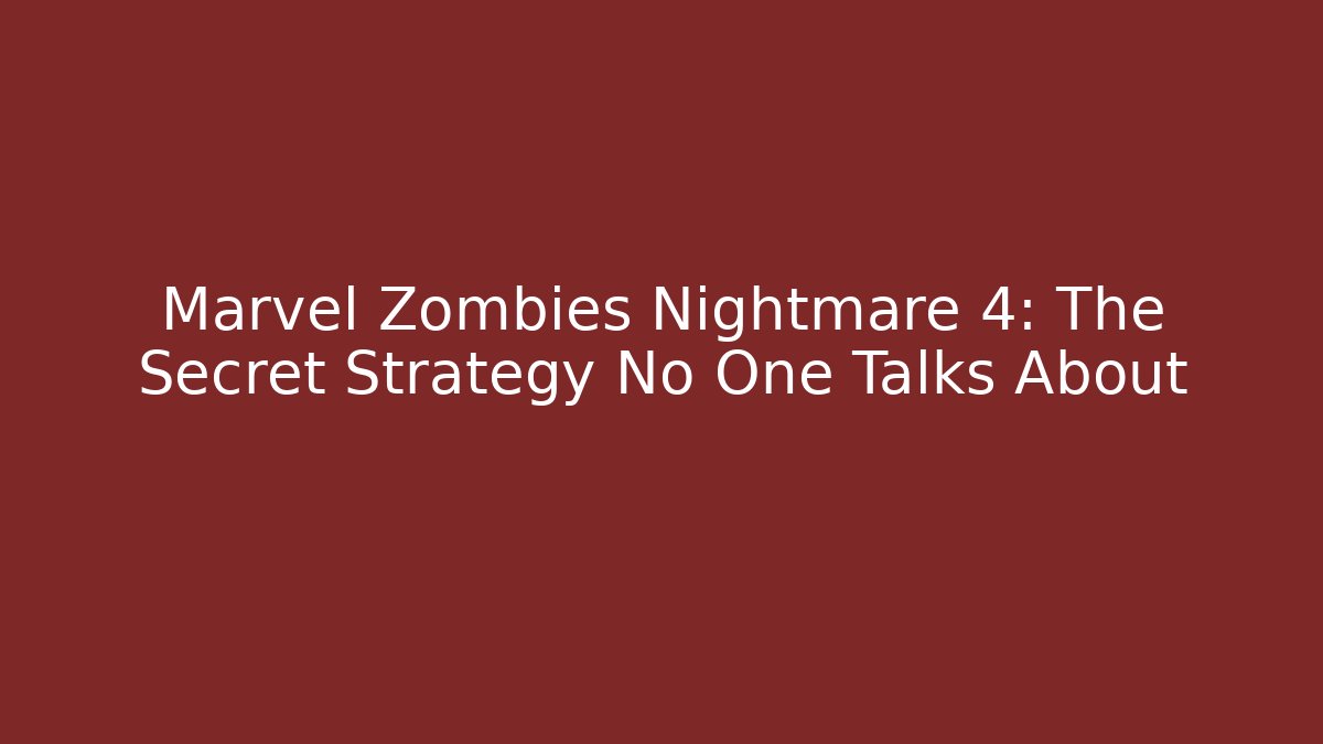 Marvel Zombies Nightmare 4: The Secret Strategy No One Talks About