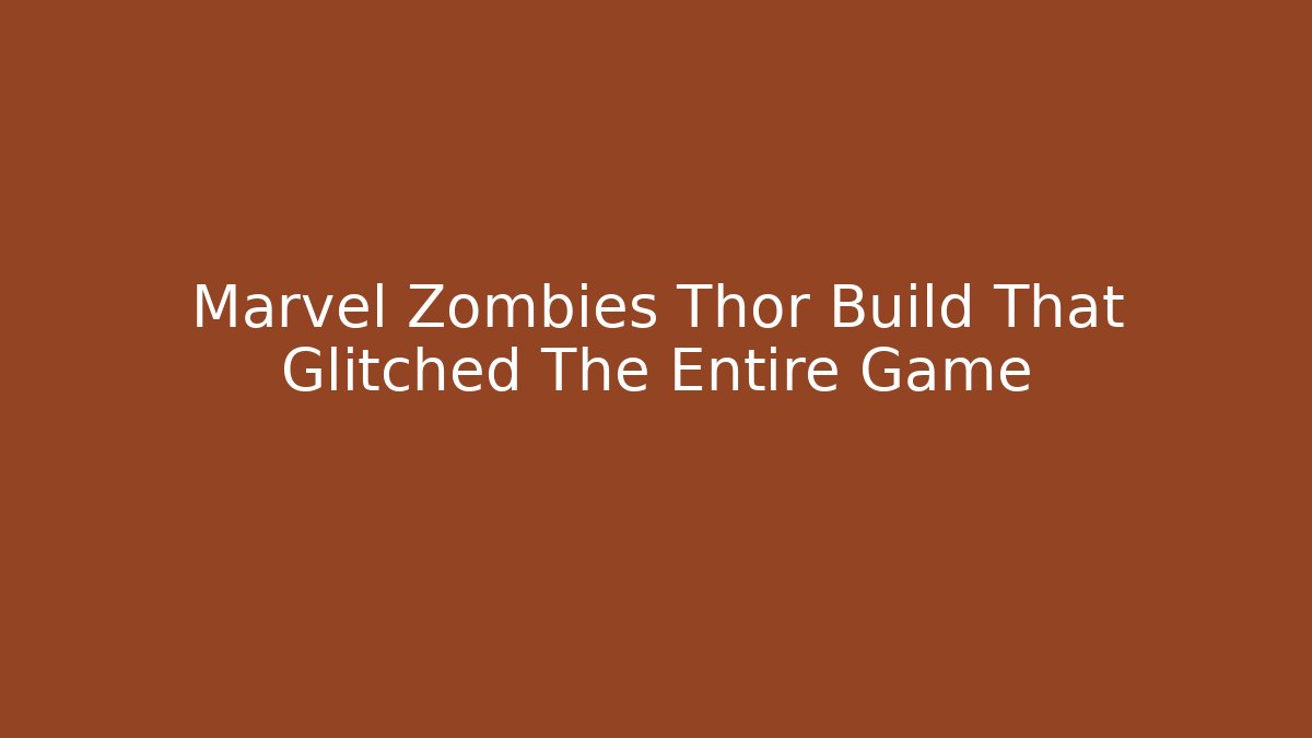 Marvel Zombies Thor Build That Glitched The Entire Game