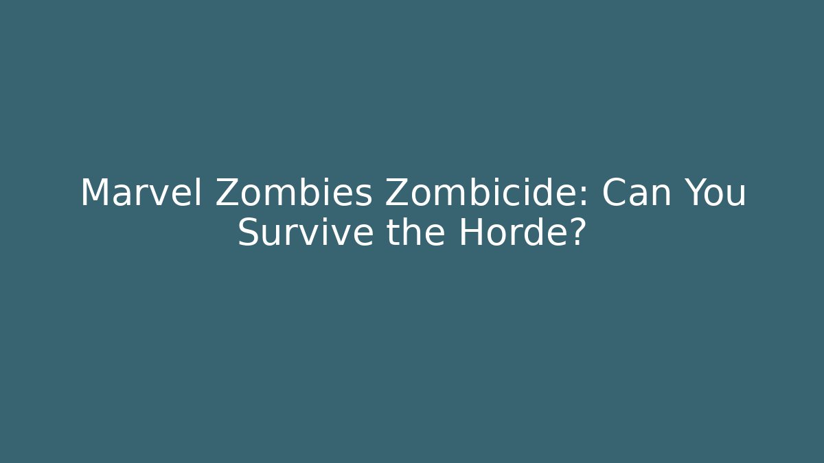 Marvel Zombies Zombicide: Can You Survive the Horde?