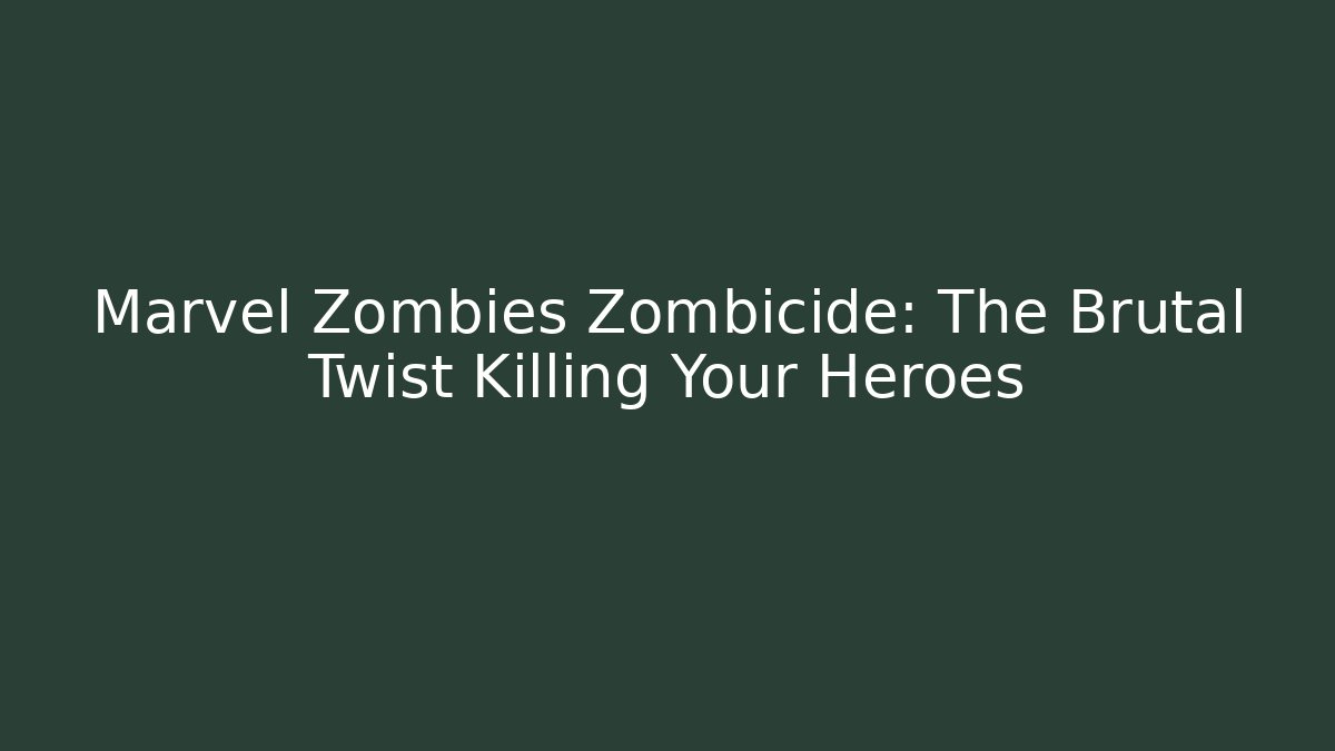 Marvel Zombies Zombicide: The Brutal Twist Killing Your Heroes