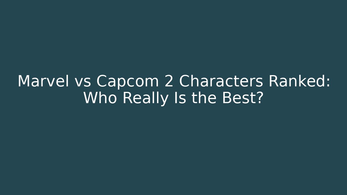 Marvel vs Capcom 2 Characters Ranked: Who Really Is the Best?