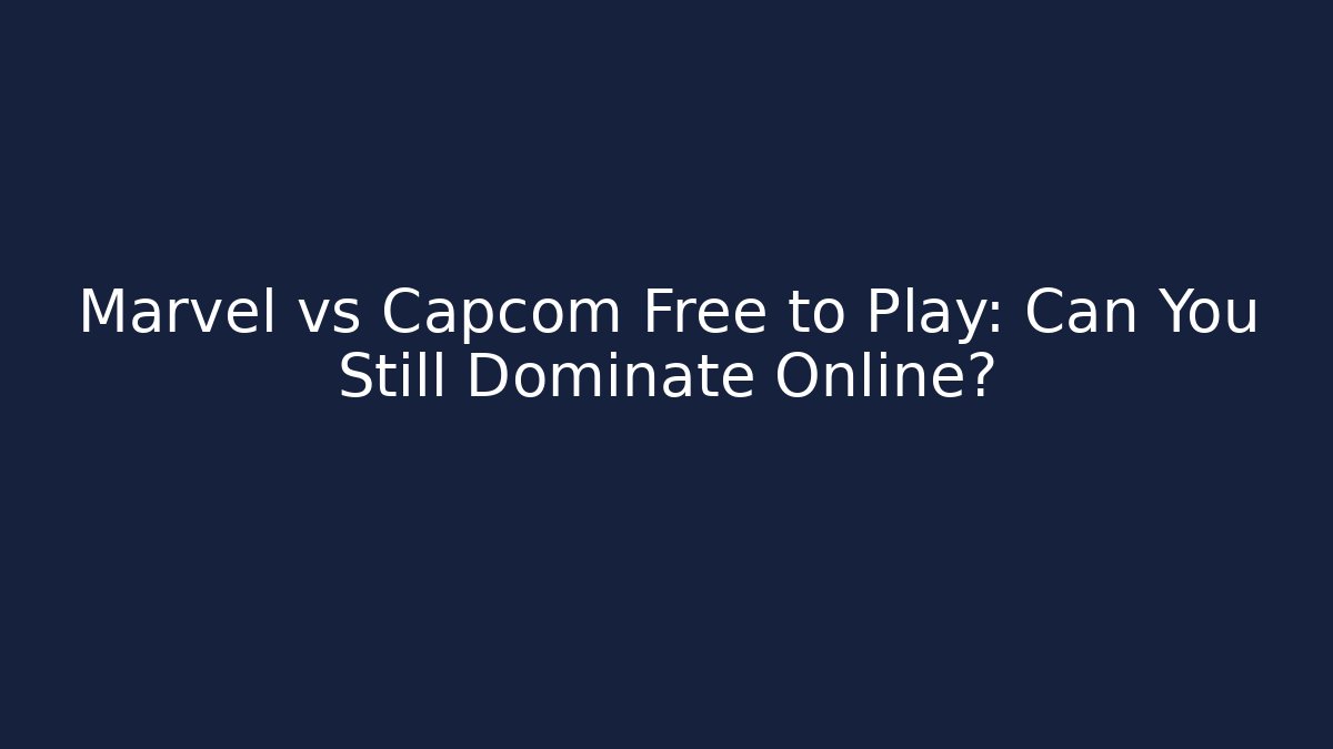 Marvel vs Capcom Free to Play: Can You Still Dominate Online?
