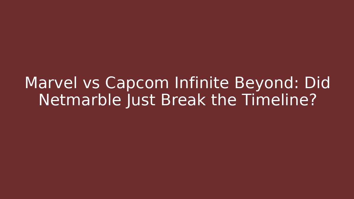 Marvel vs Capcom Infinite Beyond: Did Netmarble Just Break the Timeline?