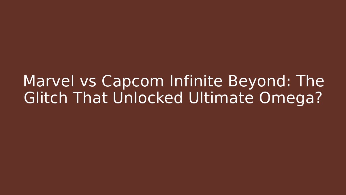 Marvel vs Capcom Infinite Beyond: The Glitch That Unlocked Ultimate Omega?