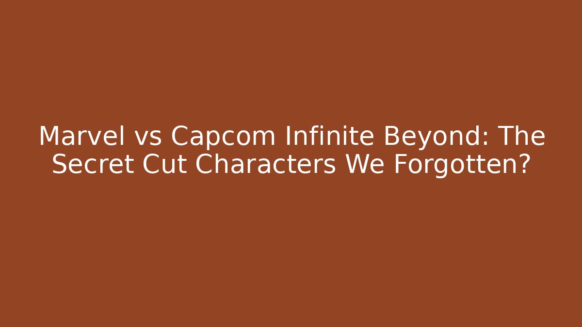 Marvel vs Capcom Infinite Beyond: The Secret Cut Characters We Forgotten? - Critter Realm