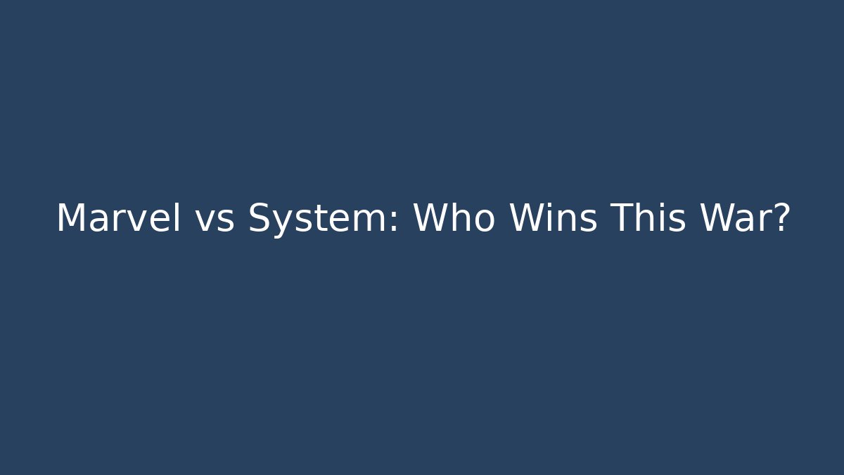 Marvel vs System: Who Wins This War?