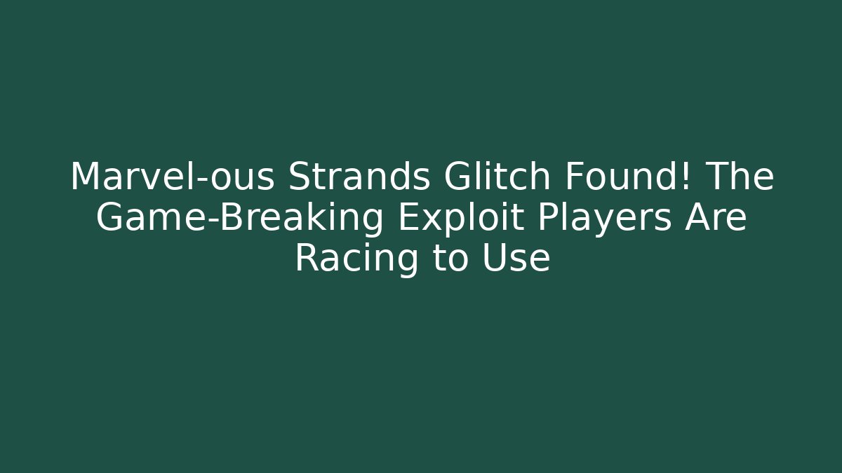 Marvel-ous Strands Glitch Found! The Game-Breaking Exploit Players Are Racing to Use