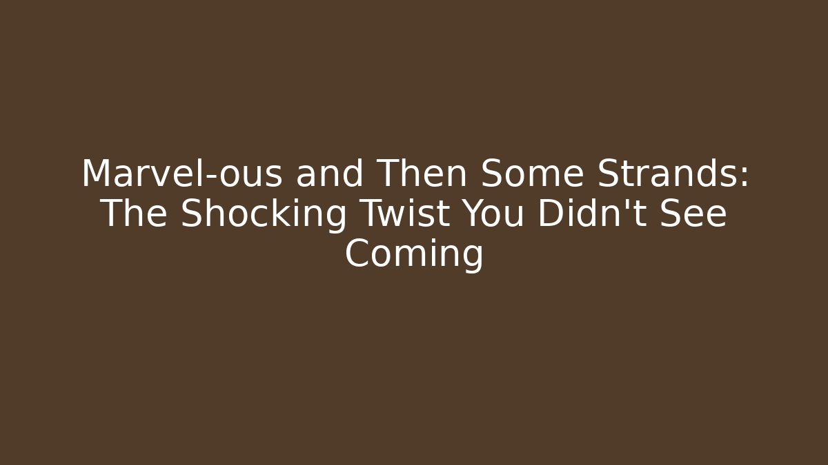 Marvel-ous and Then Some Strands: The Shocking Twist You Didn't See Coming - Critter Realm