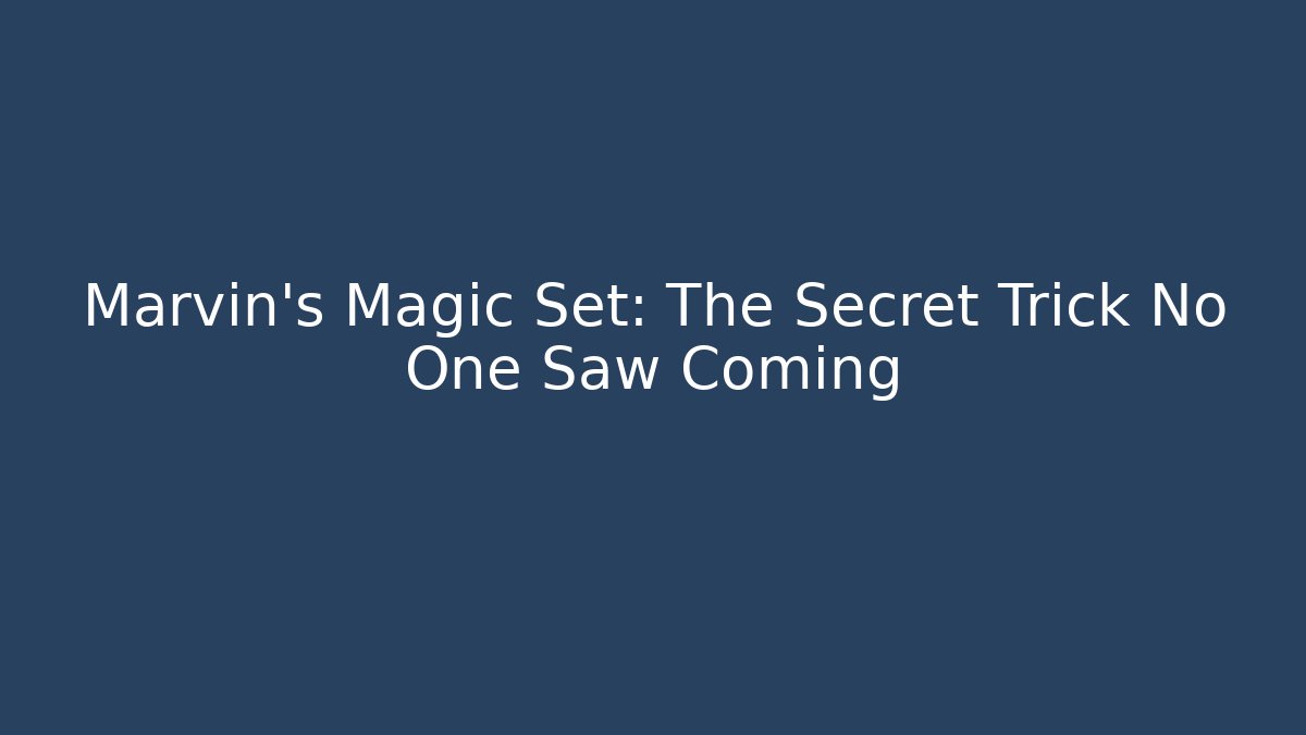 Marvin's Magic Set: The Secret Trick No One Saw Coming
