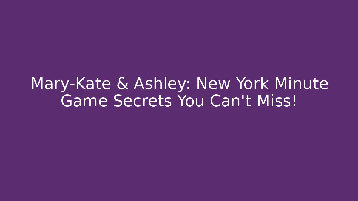 Mary-Kate & Ashley: New York Minute Game Secrets You Can't Miss!