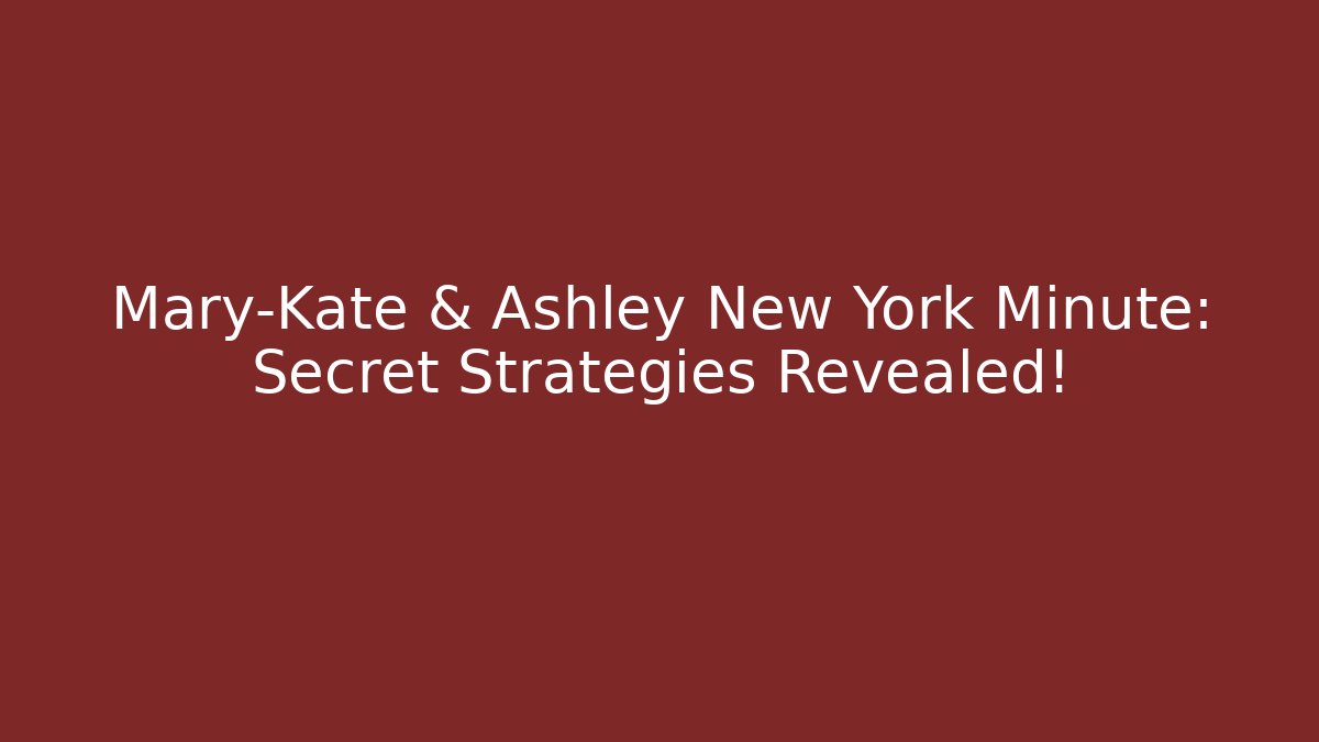 Mary-Kate & Ashley New York Minute: Secret Strategies Revealed!